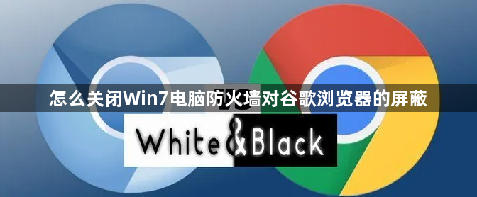 怎么关闭Win7电脑防火墙对谷歌浏览器的屏蔽缩略图