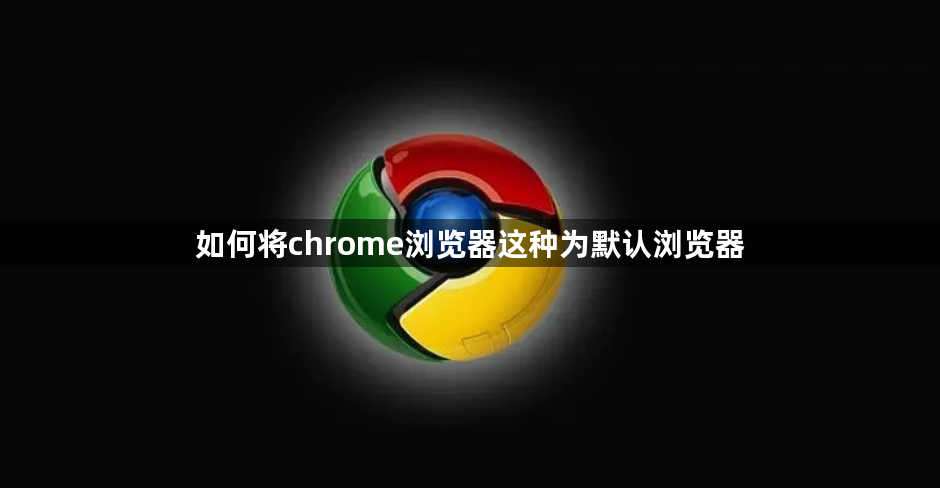 如何将chrome浏览器这种为默认浏览器缩略图