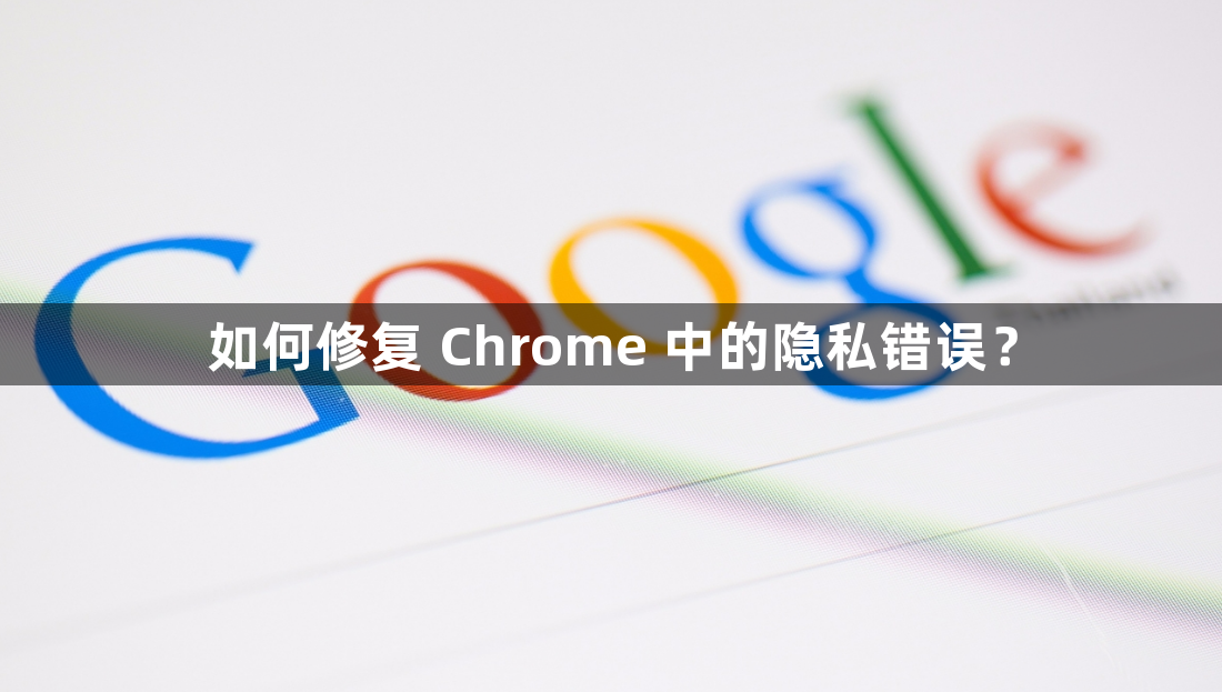 如何修复 Chrome 中的隐私错误？缩略图