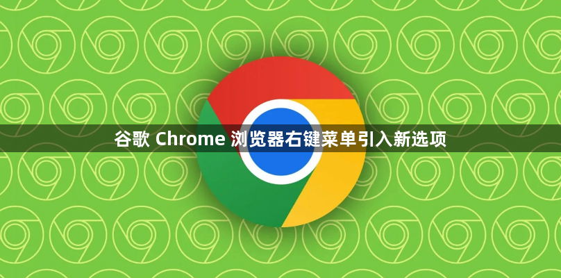 谷歌 Chrome 浏览器右键菜单引入新选项缩略图