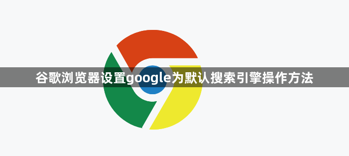 谷歌浏览器设置google为默认搜索引擎操作方法缩略图