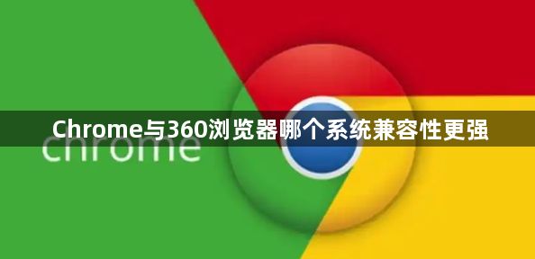 Chrome与360浏览器哪个系统兼容性更强缩略图