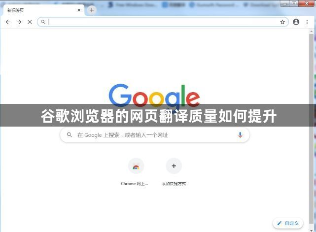 谷歌浏览器的网页翻译质量如何提升 