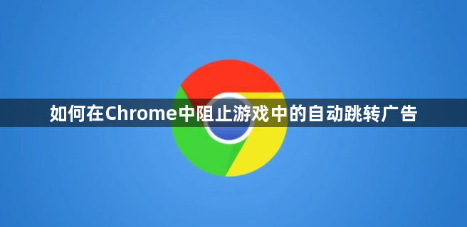 如何在Chrome中阻止游戏中的自动跳转广告缩略图