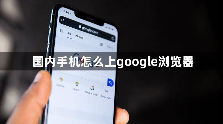 国内手机怎么上google浏览器缩略图